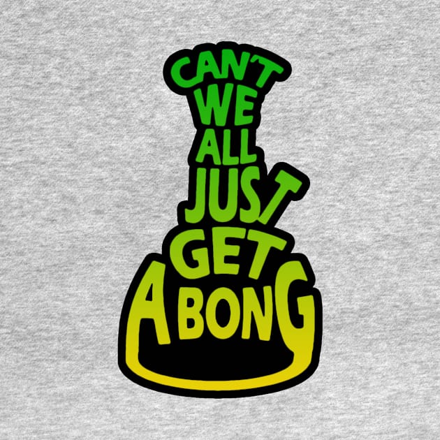 Can't We All Just Get A Bong? by EsotericExposal